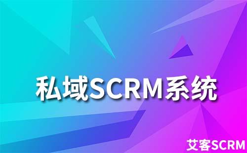 私域SCRM系统为什么选择艾客