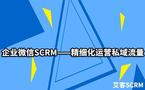 企业微信SCRM如何精细化运营私域流量