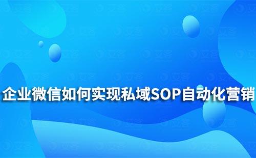 企业微信如何实现私域SOP自动化营销