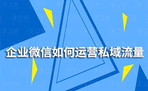 企业微信如何运营私域流量