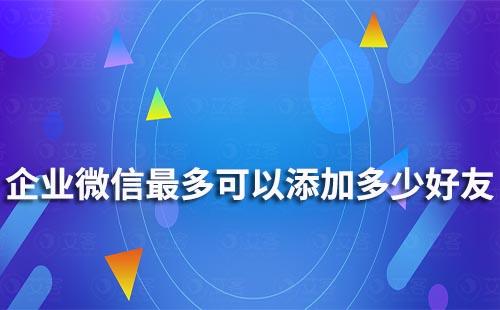 企业微信最多可以添加多少好友