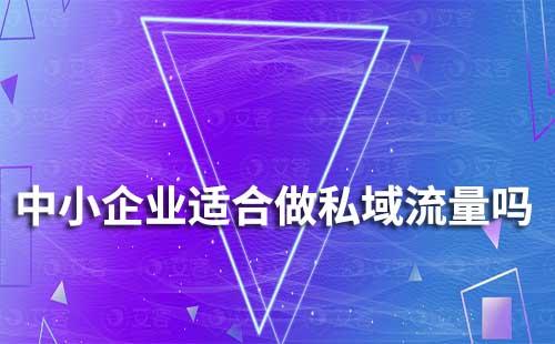 中小企业适合做私域流量吗