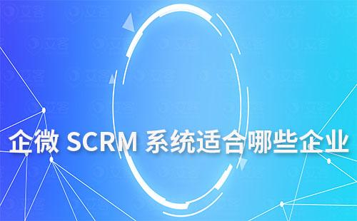 企业微信SCRM系统适合哪些企业使用