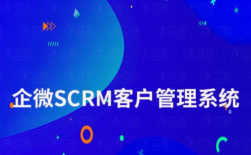 企业微信SCRM客户管理系统哪家好