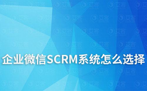 企业微信SCRM系统怎么选择