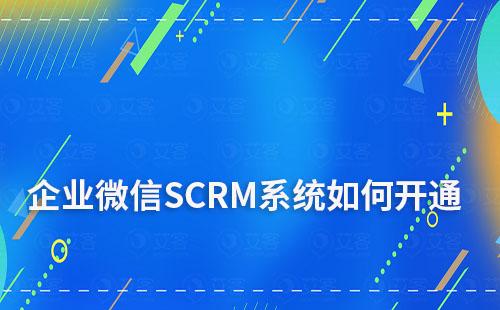 企业微信SCRM系统怎么开通