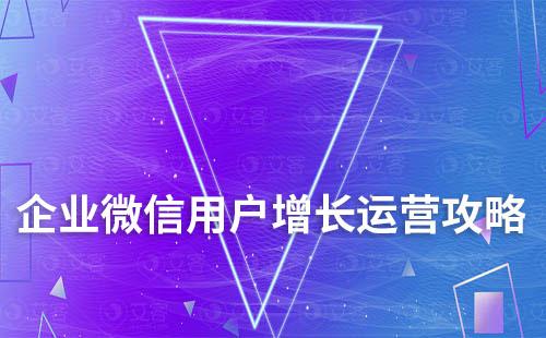 企业微信用户增长运营全新攻略