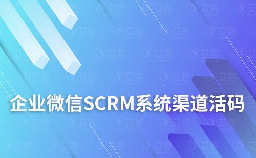 企业微信SCRM系统渠道活码的应用及介绍