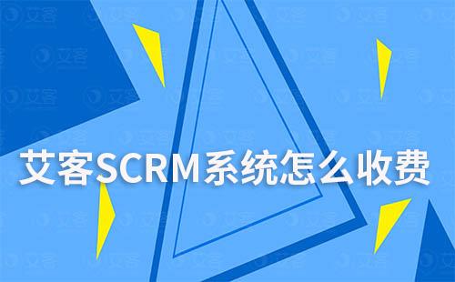 艾客SCRM系统怎么收费