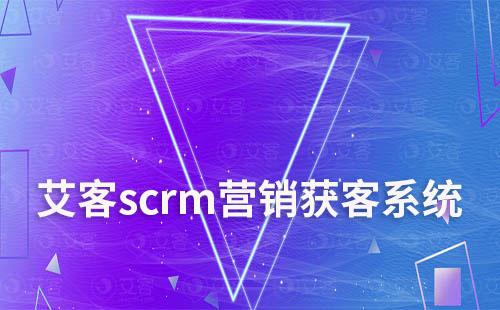 艾客scrm营销获客系统