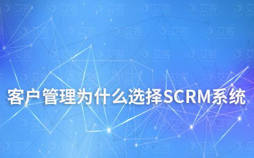客户管理为什么选择SCRM系统