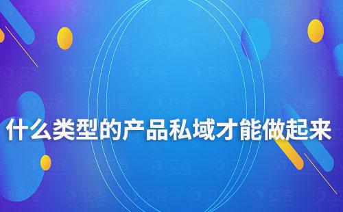 什么类型的产品私域才能做起来