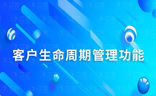 艾客scrm的客户生命周期管理功能怎么使用