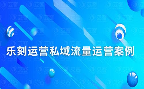 乐刻运营私域流量运营案例拆解